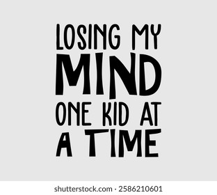 Losing My Mind One Kid At A Time, Mom Quotes, Quotes about Mother, funny mom design, Mothers Day Design, Mother's day typographic t shirt design