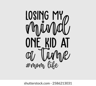 Losing My Mind One Kid At A Time Mom Life, Mom Quotes, Quotes about Mother, funny mom design, Mothers Day Design, Mother's day typographic t shirt design