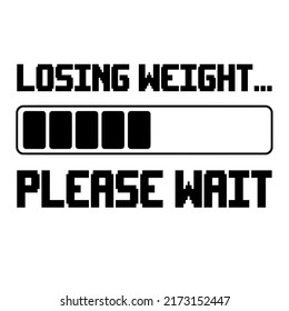 
Losing Weight Please Waitis a vector design for printing on various surfaces like t shirt, mug etc. 
