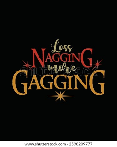 Loss nagging more gagging t shirt design