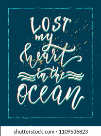 Lost my heart in the ocean, hand drawn lettering design for summer greeting card, print wall decor, apparel design. Modern brush calligraphy.