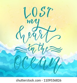 Lost my heart in the ocean, hand drawn lettering design for summer greeting card, print wall decor, apparel design. Modern brush calligraphy.