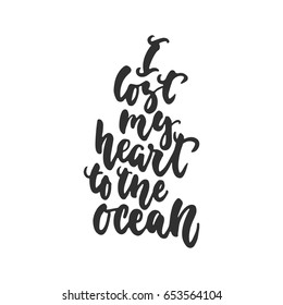 I lost my heart to the ocean - hand drawn lettering quote isolated on the white background. Fun brush ink inscription for photo overlays, greeting card or t-shirt print, poster design
