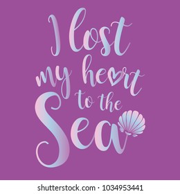 I lost my heart to the sea quote with heart, shell and lettering. Summer quote with holographic effect. Summer t-shirt print, invitation, poster.