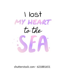 I lost my heart to the sea - vector illustration eps 10. Summer holidays and vacation illustration. Fashion print, T-shirt, greeting card and banner design. 
