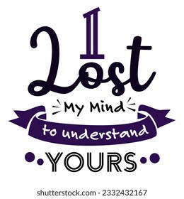 I lost my mind to understand yours inspirational quotes motivation positive typography text