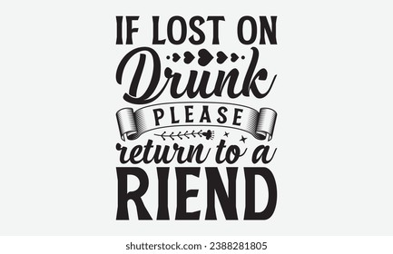 If Lost On Drunk Please Return To A Friend -Friendship T-Shirt Design, Vintage Calligraphy Design, With Notebooks, Wall, Stickers, Mugs And Others Print, Vector Files Are Editable.