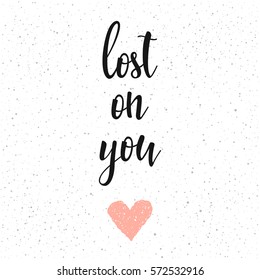 Lost on you. Handwritten romantic quote lettering and hand drawn heart. Doodle handmade love sketch for design t-shirt, romantic card, invitation, valentines day poster, album, scrapbook etc.