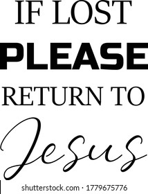 If lost please return to Jesus, Christian faith, Typography for print or use as poster, card, flyer or T Shirt 