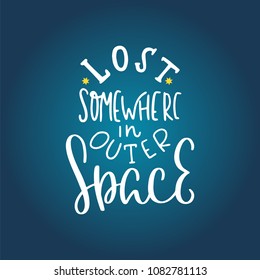 Lost somewhere in outer space. Hand written lettering inscription positive quote, calligraphy vector illustration. Text sign slogan design for quote poster, greeting card, print, cool badge