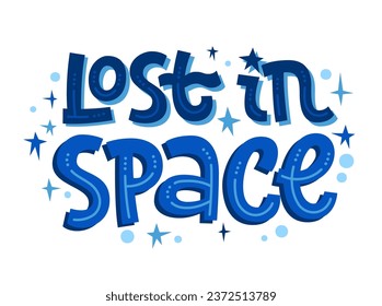 Lost in Space, isolated vector typography illustration in Space, cosmos, stars themes. Hand drawn inspiring lettering phrase template. Bright quote design element for card, print, web