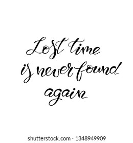 Lost time is never found again. Handwritten quote isolated on white background. Lettering design element for card. 