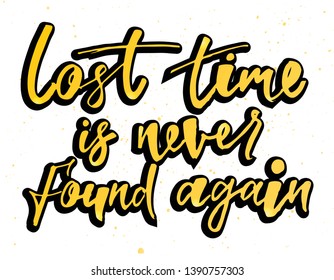 Lost time is never found again. Motivation quote. Hand written sign for card, poster, banner, sign, clother, sticker, badge. Vector illustration on background
