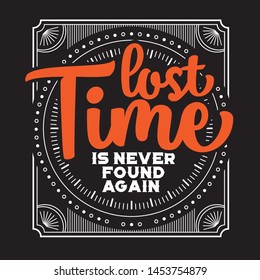 Lost time is never found again. Creative motivational and inspirational typographic quote poster design.