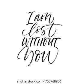 I am lost without you phrase. Romantic lettering. Ink illustration. Modern brush calligraphy. Isolated on white background. 