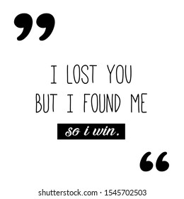 I lost you but I found me so I win. Inspirational quote. T-shirt Design