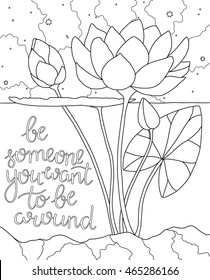 Lotus in the water. Adult antistress coloring page with buddhist quote Be someone you want to be around. Black and white hand drawn doodle for coloring book
