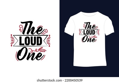 The loud one funny quotes vector t-shirt design. Suitable for tote bags, stickers, mugs, hats, and merchandise