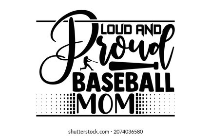 Loud and proud baseball mom- Baseball t shirt design, Hand drawn lettering phrase, Calligraphy t shirt design, Hand written vector sign, svg, EPS 10