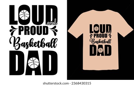 Loud Proud Basketball Dad typography t shirt Design,Funny Basketball T-Shirt Design, Basketball Quotes,Basketball typography t shirt Design,Basketball Cut Files,Basketball Day Vector T-shirt Design