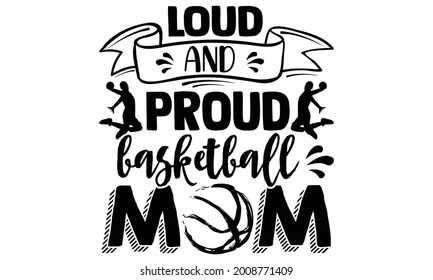 Loud and proud basketball mom- Basketball t shirts design is perfect for projects, to be printed on t-shirts and any projects that need handwriting taste. Vector eps