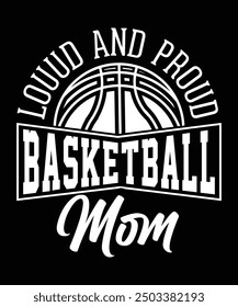 LOUD AND PROUD BASKETBALL MOM THISRT DESIGN