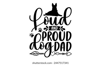 Loud And Proud Dog Dad - Dog T Shirt Design, Handmade calligraphy vector illustration, Isolated on white background, Cutting Cricut and Silhouette, EPS 10