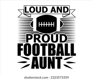 Loud And Proud Football Aunt Svg Design,Football Mom Dad Sister SVG,,Football Game Day svg,Football svg Funny Footbal Sayings,Cut Files, svg