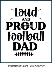 Loud and proud football dad. Football fan saying, quote for T shirts design. Football lover gift idea. American football tee typography phrase vector illustration print, card, greeting, sticker.