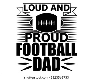 Loud And Proud Football Dad Svg Design,Football Mom Dad Sister SVG,,Football Game Day svg,Football svg Funny Footbal Sayings,Cut Files, svg
