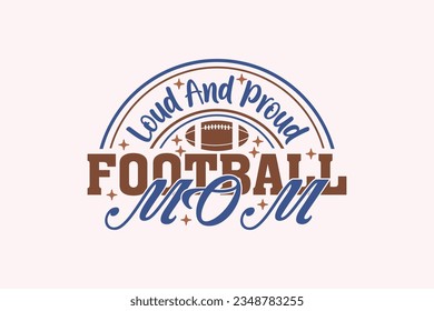 Loud and Proud Football Mom Football EPS Design. American football T shirt design, Rugby T shirt design. funny saying, vector grapics