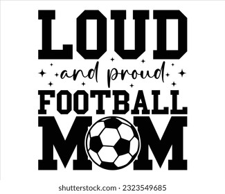 Loud And Proud Football Mom  Svg Design,Football svg,Football Game Day svg, Funny Footbal Sayings,Cut Files,Eps File,Football Mom Dad Sister SVG