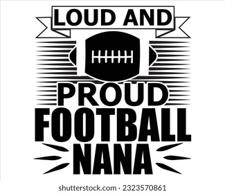 Loud And Proud Football Nana Svg Design,Football Mom Dad Sister SVG,,Football Game Day svg,Football svg Funny Footbal Sayings,Cut Files, svg