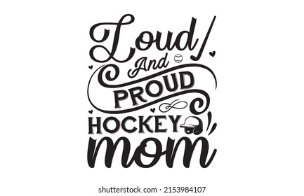 Loud And Proud Hockey Mom -  Inspiring Workout And Fitness Gym Motivation, Typography T-shirt, T-shirt Design, Font Style T-shirt Design,