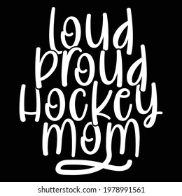 loud proud hockey mom, sport lover, mom design, typography lettering design, printing for t shirt, banner, poster, mug, greeting cart etc