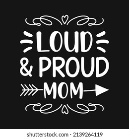 Loud and proud mom - mother quotes typographic t shirt design