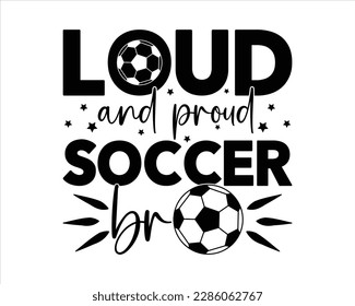 Loud And Proud  Soccer Bro svg Design,Sports, Cut File Cricut,Game Day ,Soccer Svg,Soccer Saying Svg,Soccer Svg Designs,Proud Soccer Svg svg