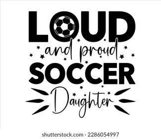Loud And Proud  Soccer Daughter svg Design,Soccer Mom Life Svg, Soccer Svg Designs,Supportive Mom Svg, Sports, Cut File Cricut,Game Day ,Soccer Svg,Proud Soccer Design