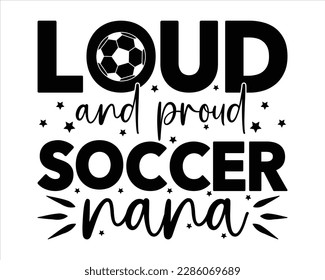 Loud And Proud  Soccer Nana svg Design,Soccer Svg,Soccer Svg Designs,Proud Soccer Svg,Sports,Soccer Quote Svg,Game Day Design svg