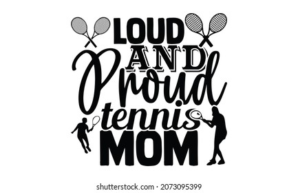 Loud and proud tennis mom- Tennis t shirt design, Hand drawn lettering phrase, Calligraphy t shirt design, Hand written vector sign, svg, EPS 10