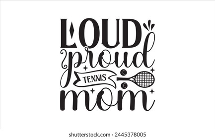 Loud orgullosa madre de tenis - Diseño de camisetas de tenis, juego, frase escrita a mano conceptual T Shirt Diseño caligráfico, inscripción para invitación y tarjeta de felicitación, estampados y pósters, Plantilla.