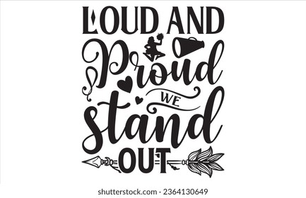 Loud and proud we stand out - Cheerleading T shirt Design, Vector illustration with hand draw lettering, Conceptual handwritten phrase calligraphic, poster, banner, flyer and mug.