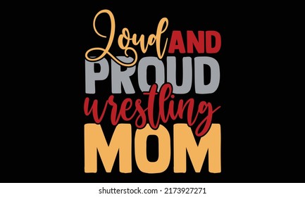 Loud and proud wrestling mom - wrestling t shirts design, Hand drawn lettering phrase, Calligraphy t shirt design, Isolated on white background, svg Files for Cutting and Silhouette, EPS 10 svg