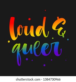Loud and Queer. Gay Pride text quote. Colorful gay rainbow isolated hand writen calligraphy phrase with hearts decor on dark background . Card, poster, t-shirt, sticker, prints design