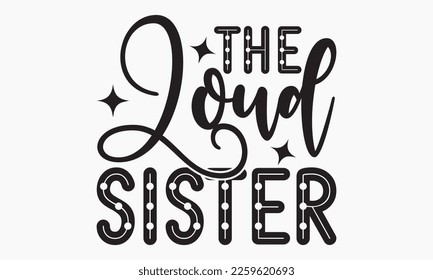 The loud sister -Sibling SVG t-shirt design, Hand drawn lettering phrase, Calligraphy t-shirt design, White background, Handwritten vector, EPS 10 svg