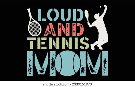 Loud And Tennis Mom - Tennis T Shirt Design, Hand drawn lettering and calligraphy, Cutting and Silhouette, file, poster, banner, flyer and mug.