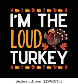 I'm The Loud Turkey - Thanksgiving Fall Autumn Holiday