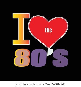 I LOVE THE 80,S TYPOGRAPHY T SHIRT DESIGN FEATURING THE ICONIC PHRASE