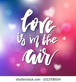 Love Is In The Air - Calligraphy for invitation, greeting card, prints, posters. Hand drawn typographic inscription, lettering design. Vector Happy Valentines day holidays quote.