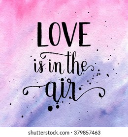 Love is in the air greeting card, poster, print. Vector hand lettering quote with Rose quartz and serenity watercolor abstract gradient texture. Vector hand drawn painted background.